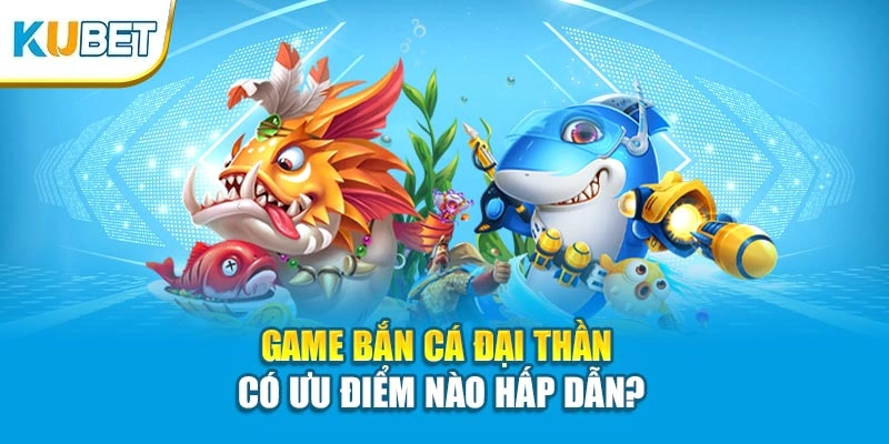 Bắn Cá Đại Thần KUBET - 5 Lý Do Tựa Game Này Được Săn Đón