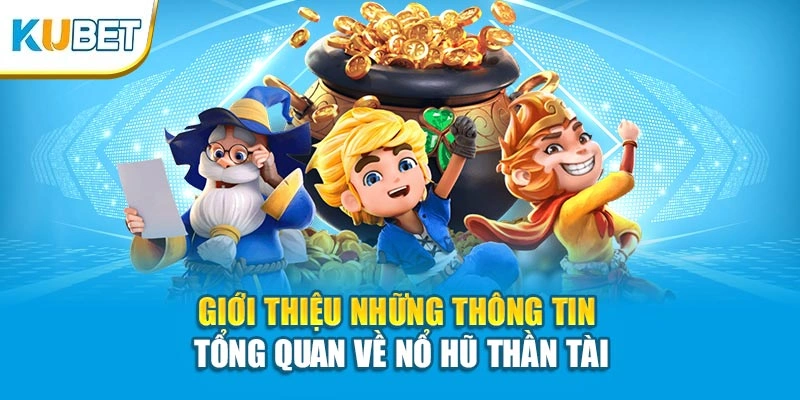 Giới thiệu những thông tin tổng quan về Nổ hũ thần tài