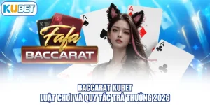 Baccarat KUBET - Luật Chơi Và Quy Tắc Trả Thưởng 2026