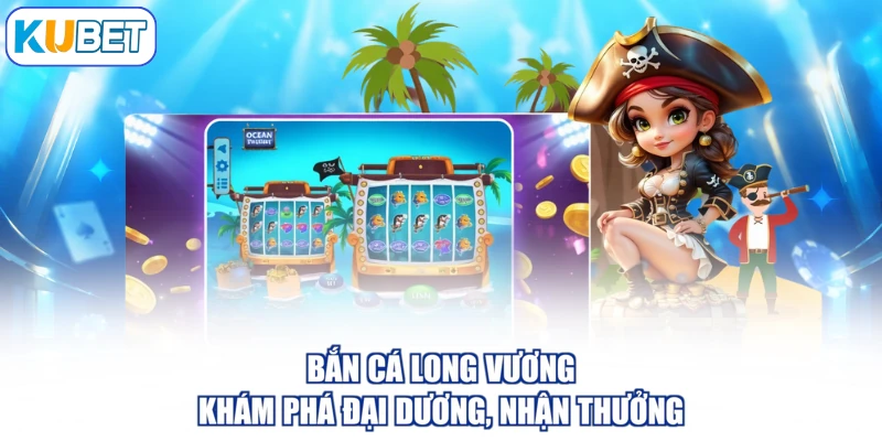 Bắn Cá Long Vương - Khám Phá Đại Dương, Nhận Thưởng
