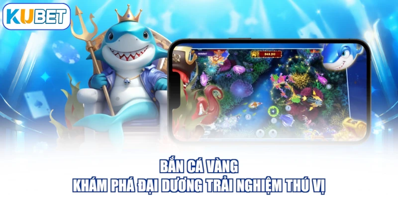 Bắn Cá Vàng - Khám Phá Đại Dương Trải Nghiệm Thú Vị