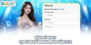 Đăng Ký KUBET - Tạo Tài Khoản Nhanh, Đơn Giản 2026