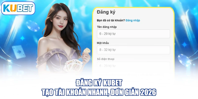 Đăng Ký KUBET - Tạo Tài Khoản Nhanh, Đơn Giản 2026
