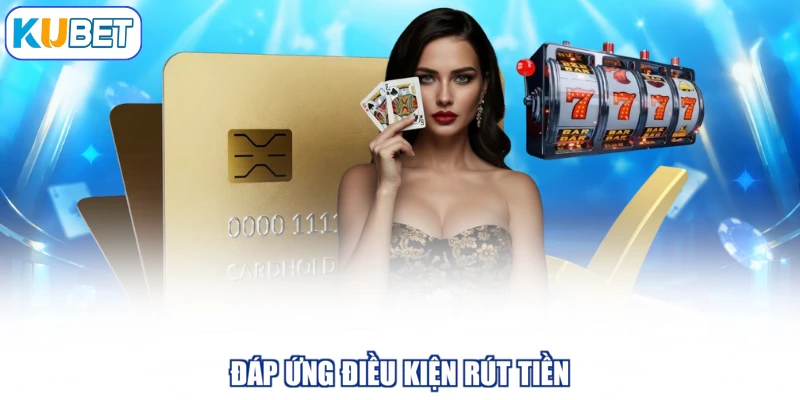 Đáp ứng điều kiện rút tiền