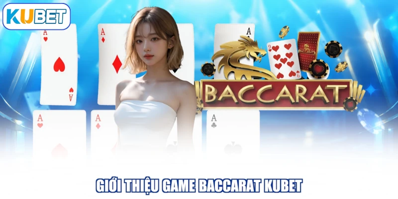 Giới thiệu game baccarat KUBET