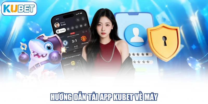 Hướng dẫn tải app KUBET về máy