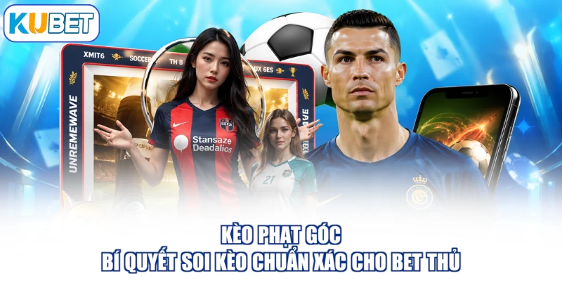 Kèo Phạt Góc - Bí Quyết Soi Kèo Chuẩn Xác Cho Bet Thủ