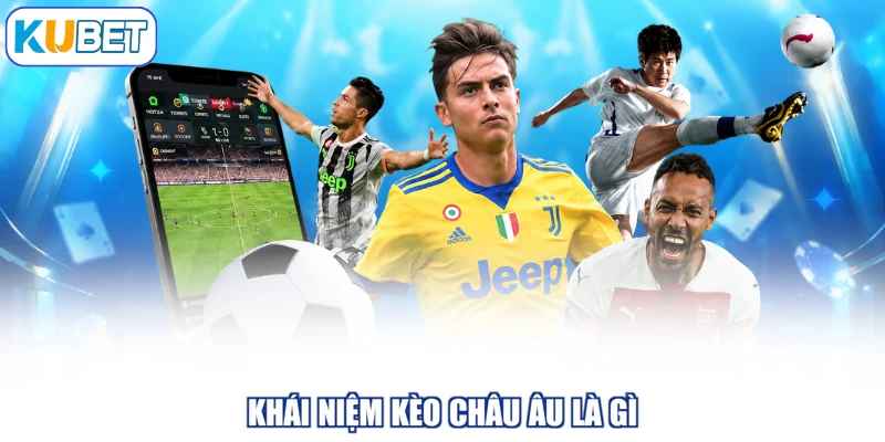 Khái niệm kèo châu Âu là gì