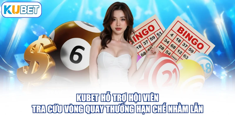 KUBET hỗ trợ hội viên tra cứu vòng quay thưởng hạn chế nhầm lẫn