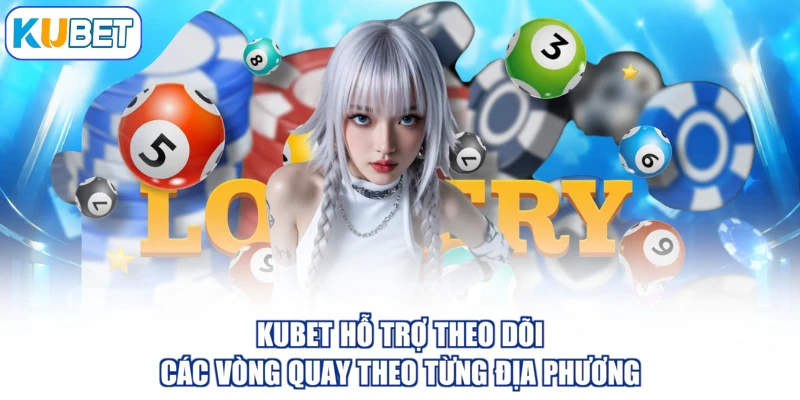 KUBET hỗ trợ theo dõi các vòng quay theo từng địa phương