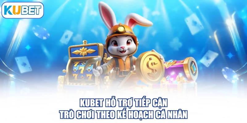 KUBET hỗ trợ tiếp cận trò chơi theo kế hoạch cá nhân