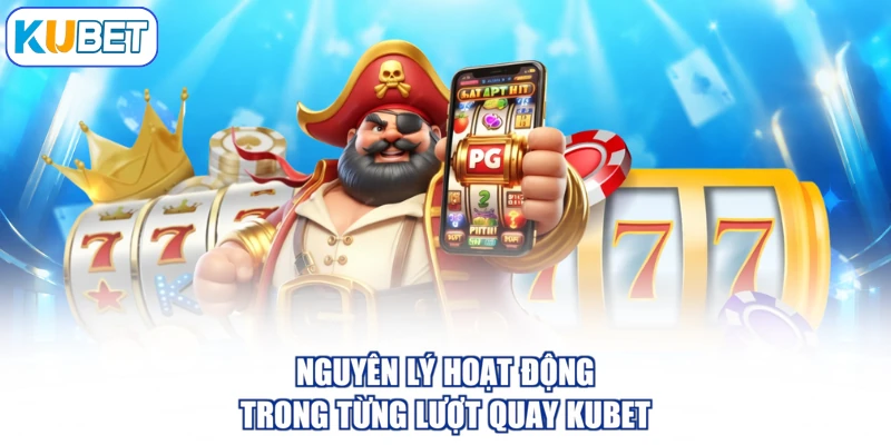 Nguyên lý hoạt động trong từng lượt quay KUBET