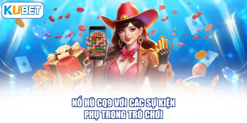 Nổ hũ CQ9 với các sự kiện phụ trong trò chơi