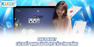 Poker KUBET - Cách Xếp Hạng Bài Và Quy Tắc Tính Thắng