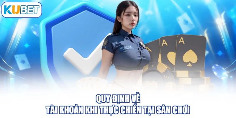 Quy định về tài khoản khi thực chiến tại sân chơi