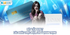 Rút Tiền KUBET - Các Bước Thực Hiện, Lưu Ý Quan Trọng