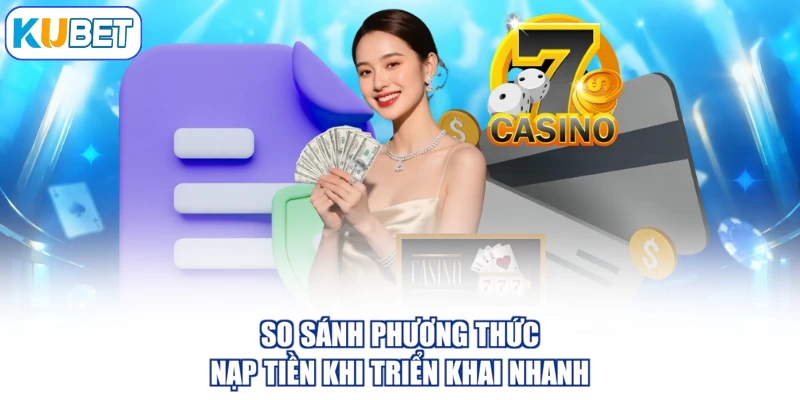 So sánh phương thức nạp tiền khi triển khai nhanh