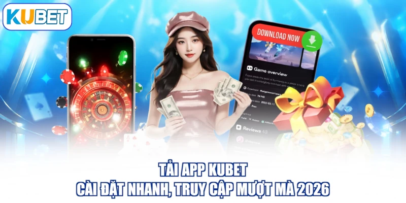 Tải App KUBET - Cài Đặt Nhanh, Truy Cập Mượt Mà 2026